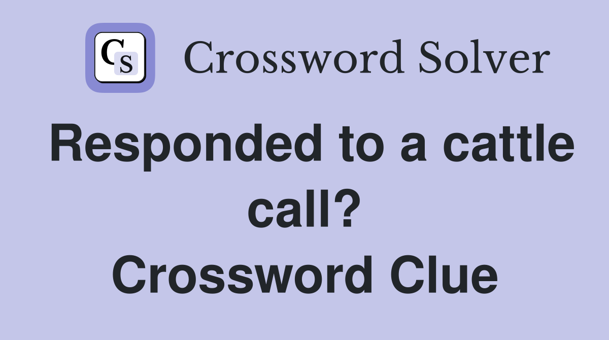 Responded to a cattle call? Crossword Clue