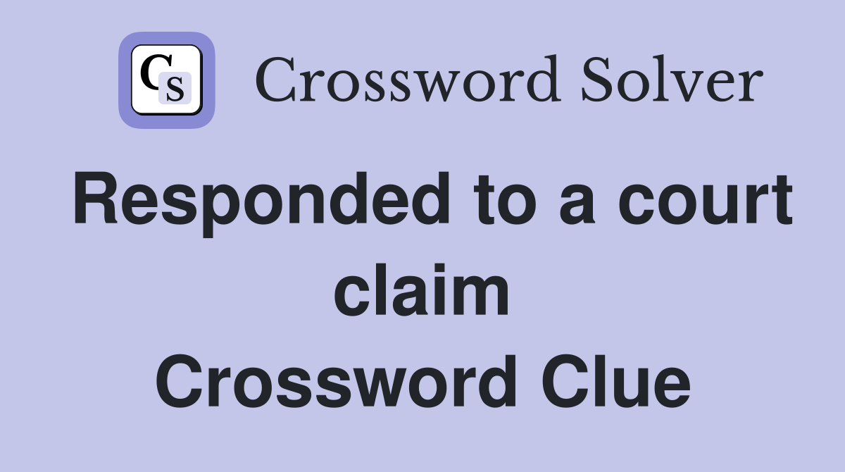 Responded to a court claim Crossword Clue