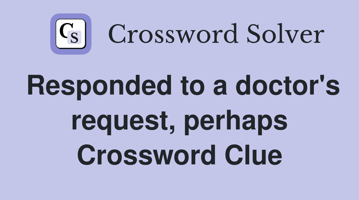 Responded to a doctor's request, perhaps Crossword Clue