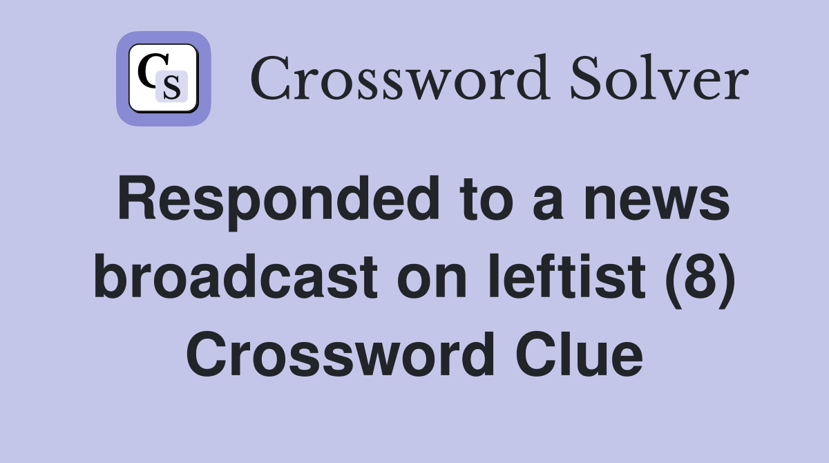 Responded to a news broadcast on leftist (8) Crossword Clue