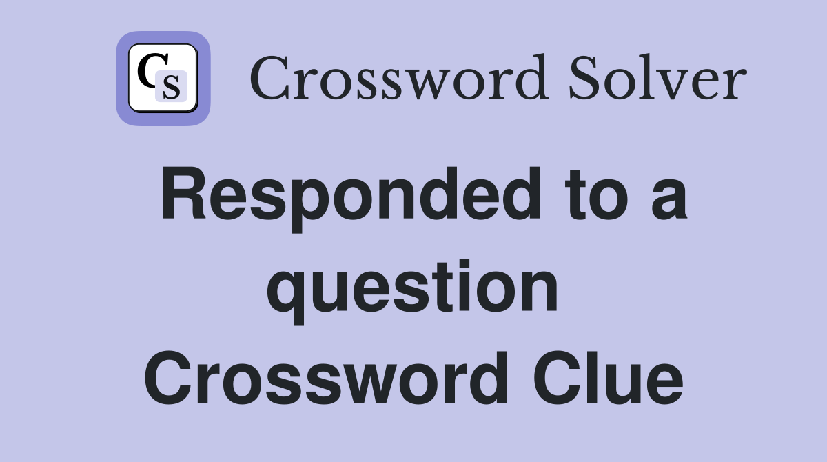 Responded to a question Crossword Clue