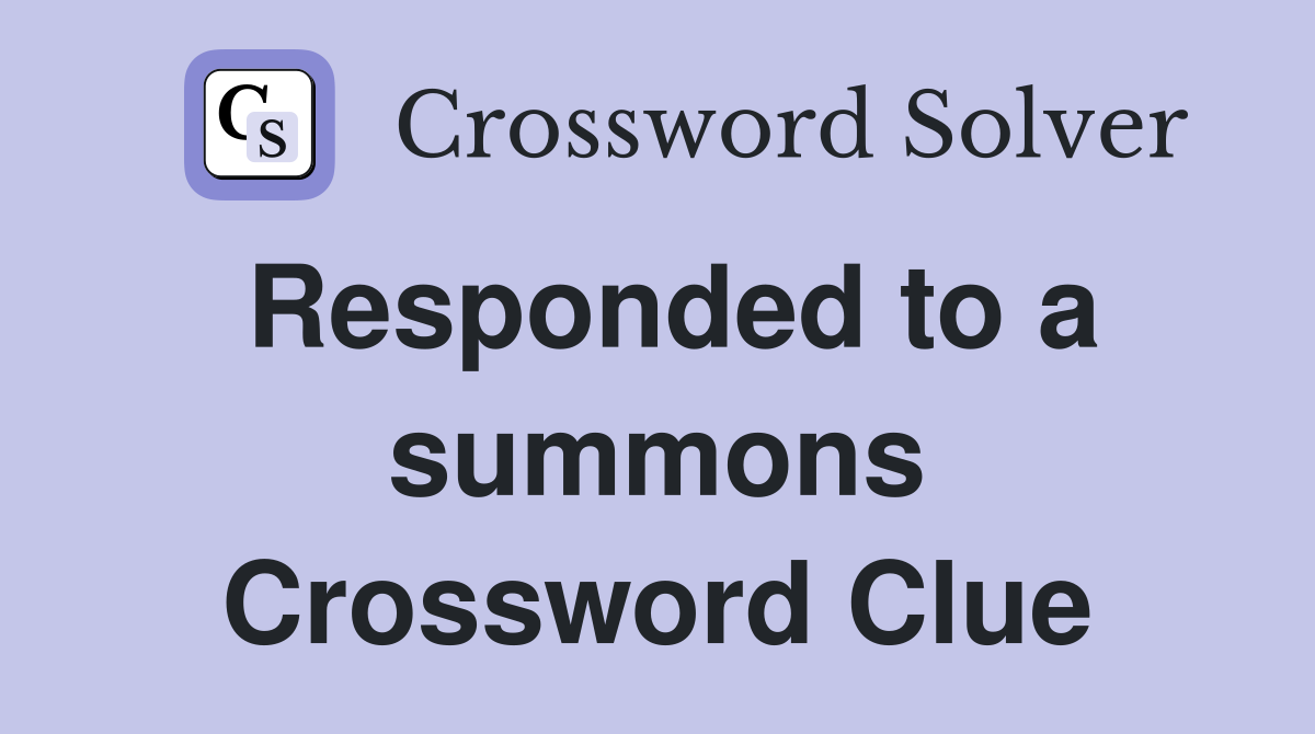 Responded to a summons Crossword Clue