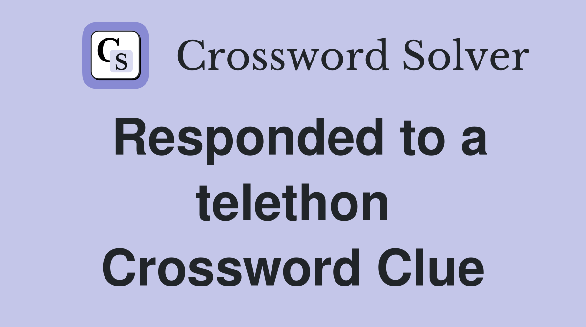 Responded to a telethon Crossword Clue