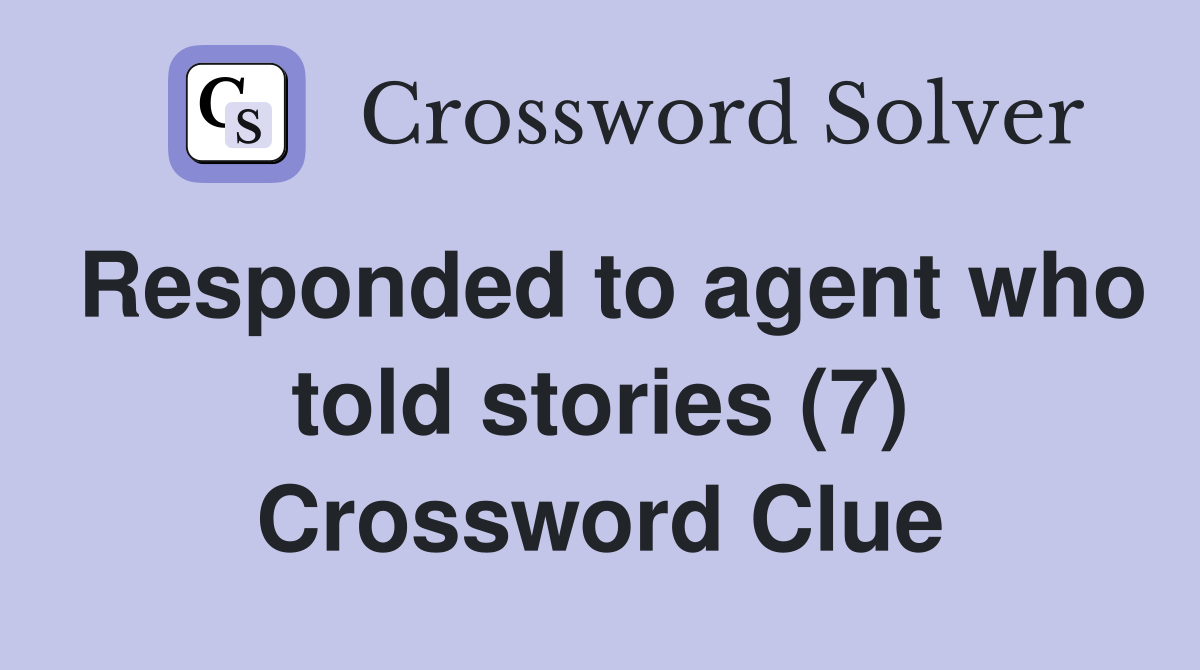 Responded to agent who told stories (7) Crossword Clue