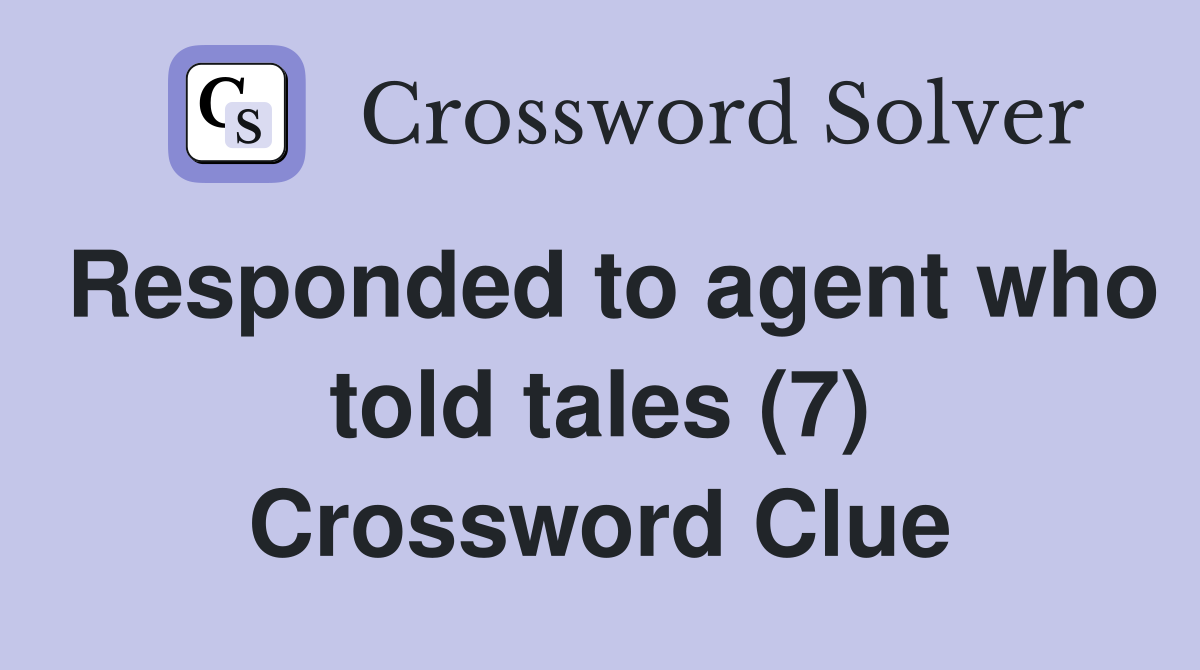 Responded to agent who told tales (7) Crossword Clue
