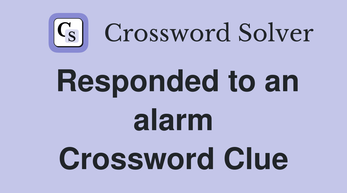 Responded to an alarm Crossword Clue