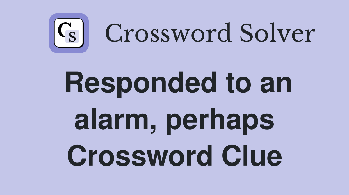 Responded to an alarm, perhaps Crossword Clue