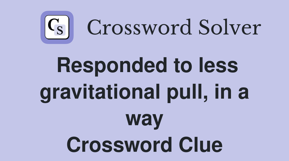 Responded to less gravitational pull, in a way Crossword Clue