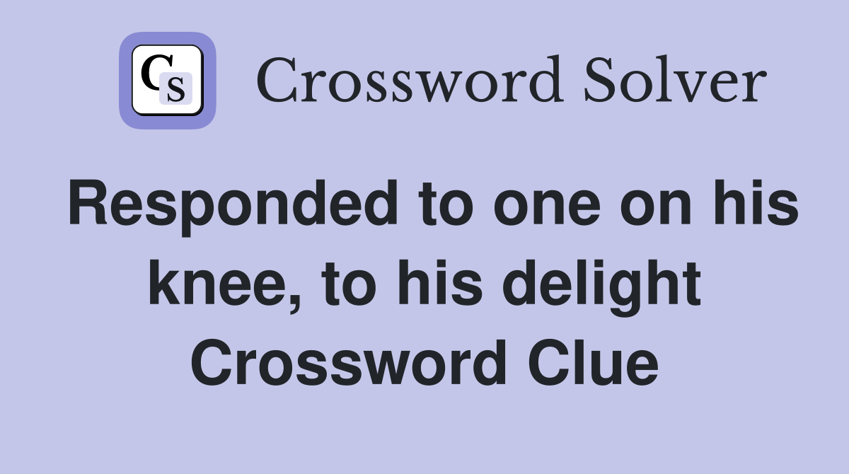 Responded to one on his knee, to his delight Crossword Clue