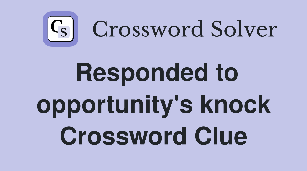 Responded to opportunity's knock Crossword Clue