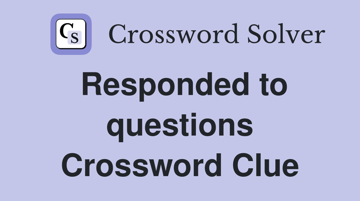 Responded to questions Crossword Clue