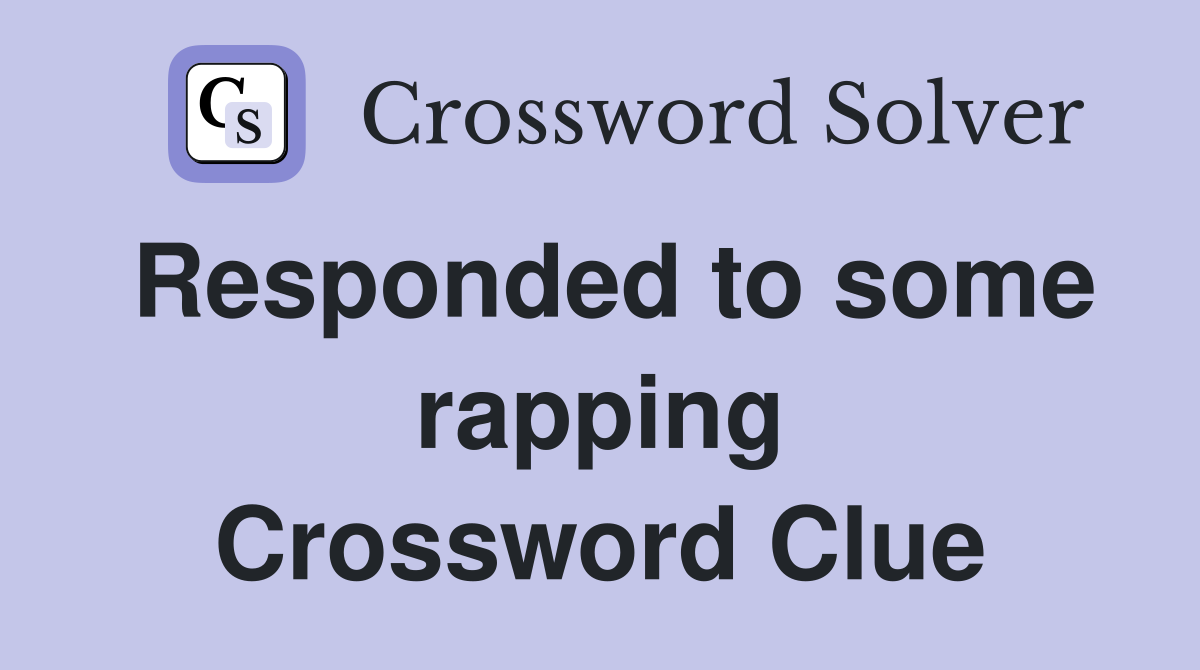 Responded to some rapping Crossword Clue