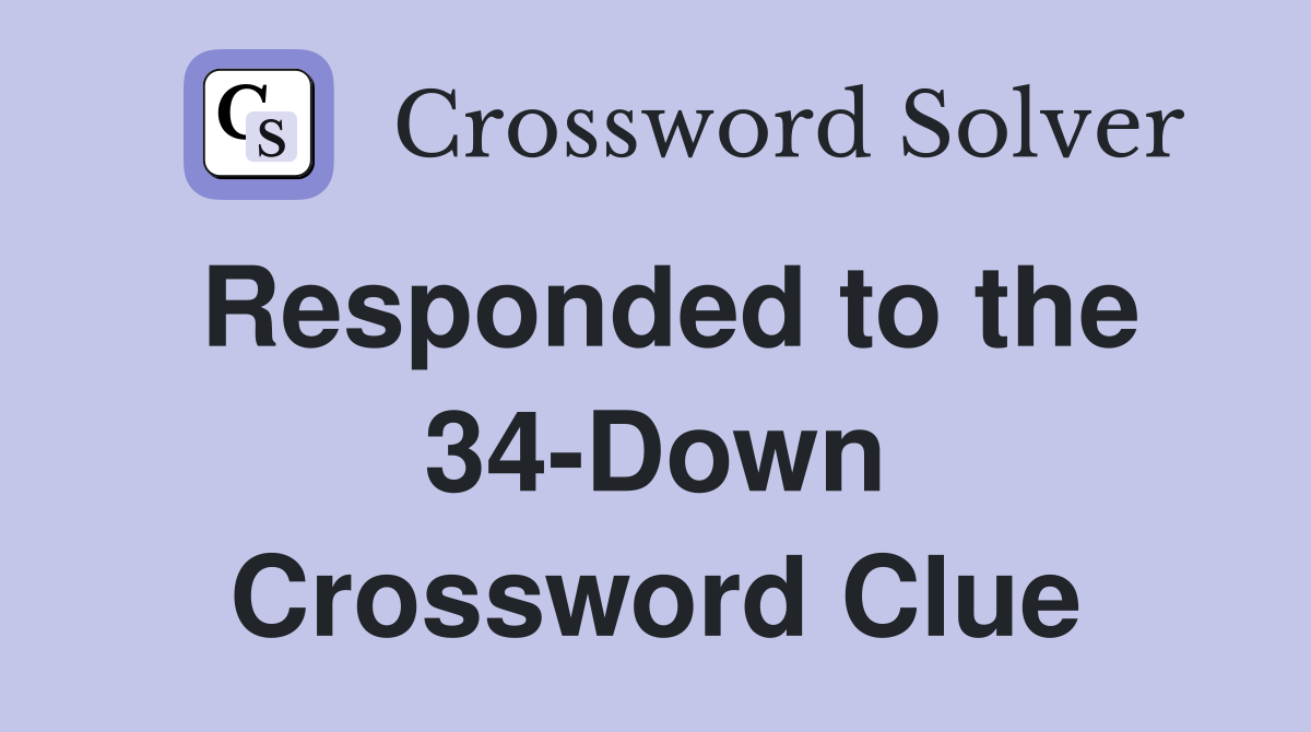 Responded to the 34-Down Crossword Clue