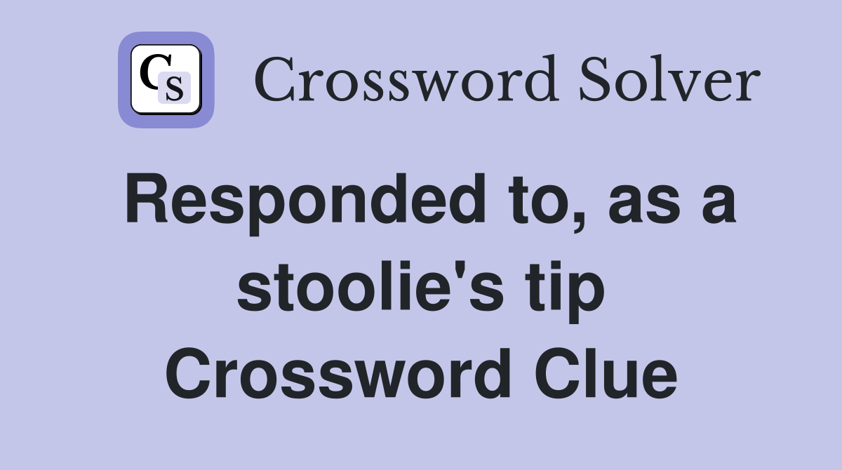 Responded to, as a stoolie's tip Crossword Clue