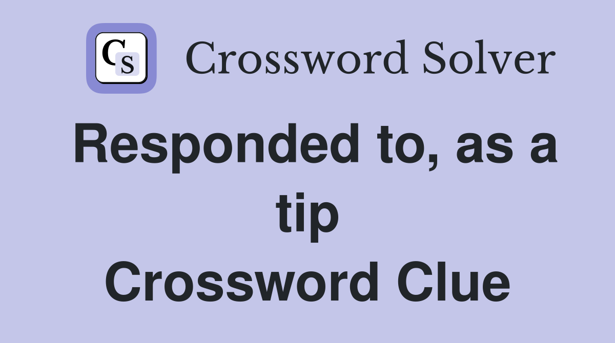 Responded to, as a tip Crossword Clue