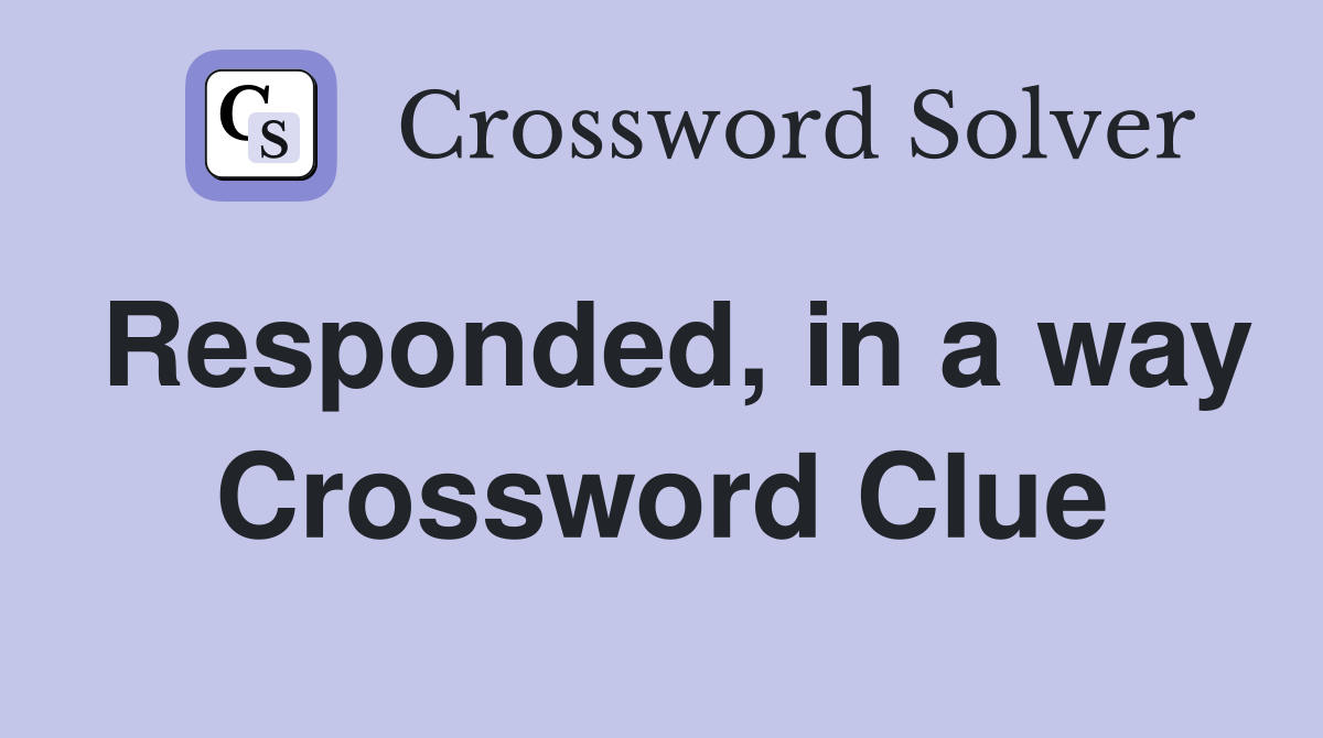 Responded, in a way Crossword Clue