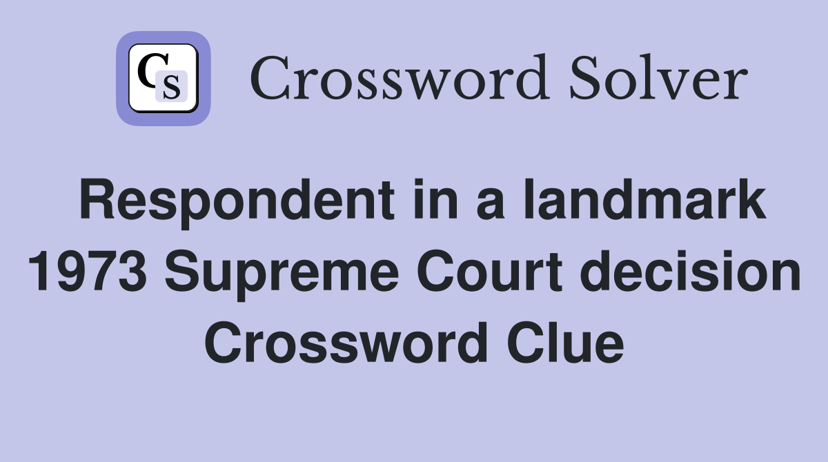 Respondent in a landmark 1973 Supreme Court decision Crossword Clue