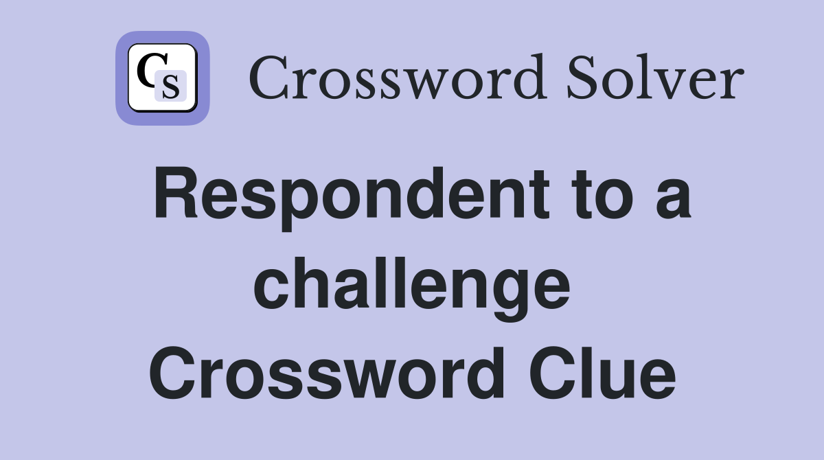 Respondent to a challenge Crossword Clue