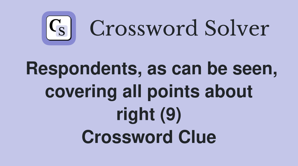 Respondents, as can be seen, covering all points about right (9) Crossword Clue