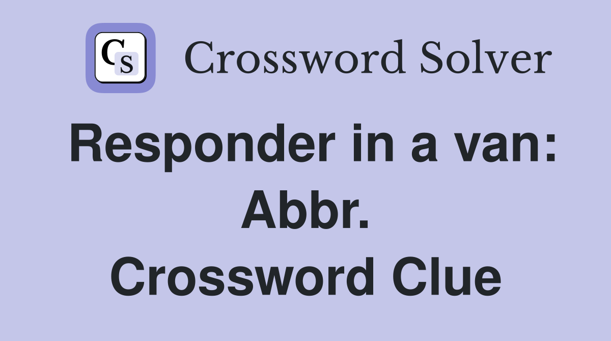 Responder in a van: Abbr. Crossword Clue