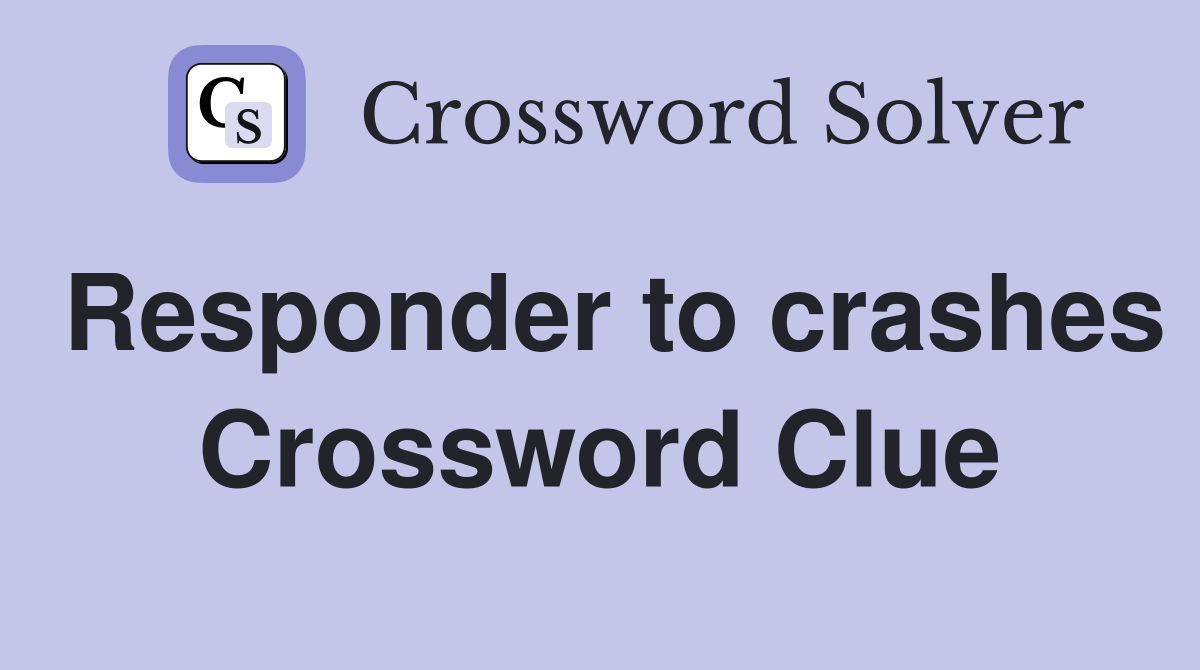 Responder to crashes Crossword Clue