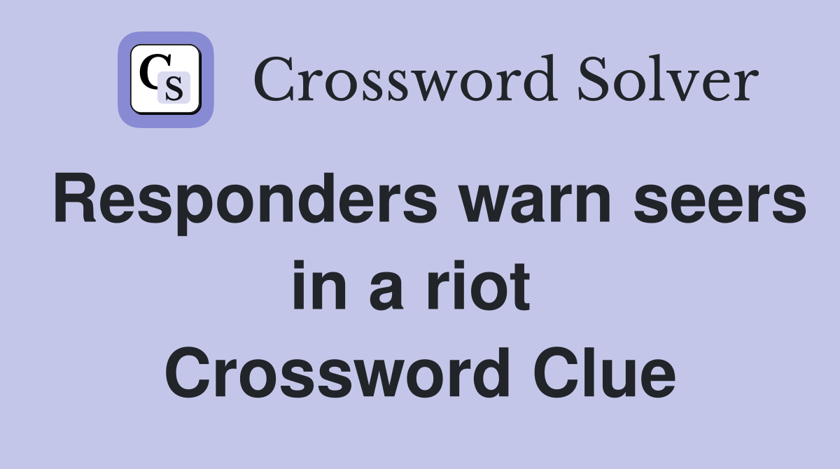 Responders warn seers in a riot  Crossword Clue