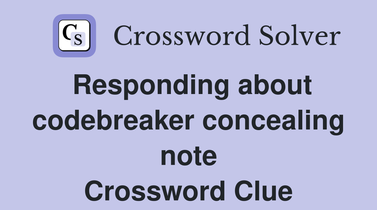 Responding about codebreaker concealing note Crossword Clue