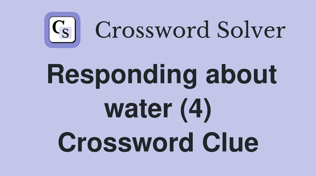 Responding about water (4) Crossword Clue