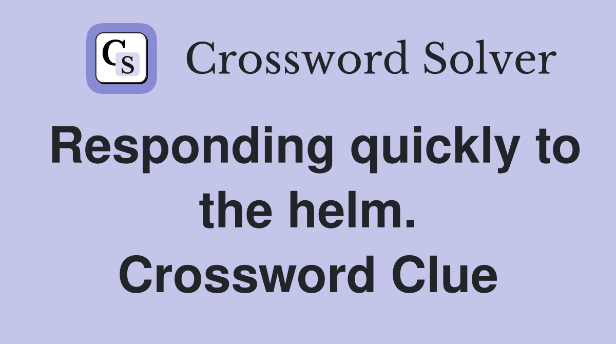 Responding quickly to the helm. Crossword Clue