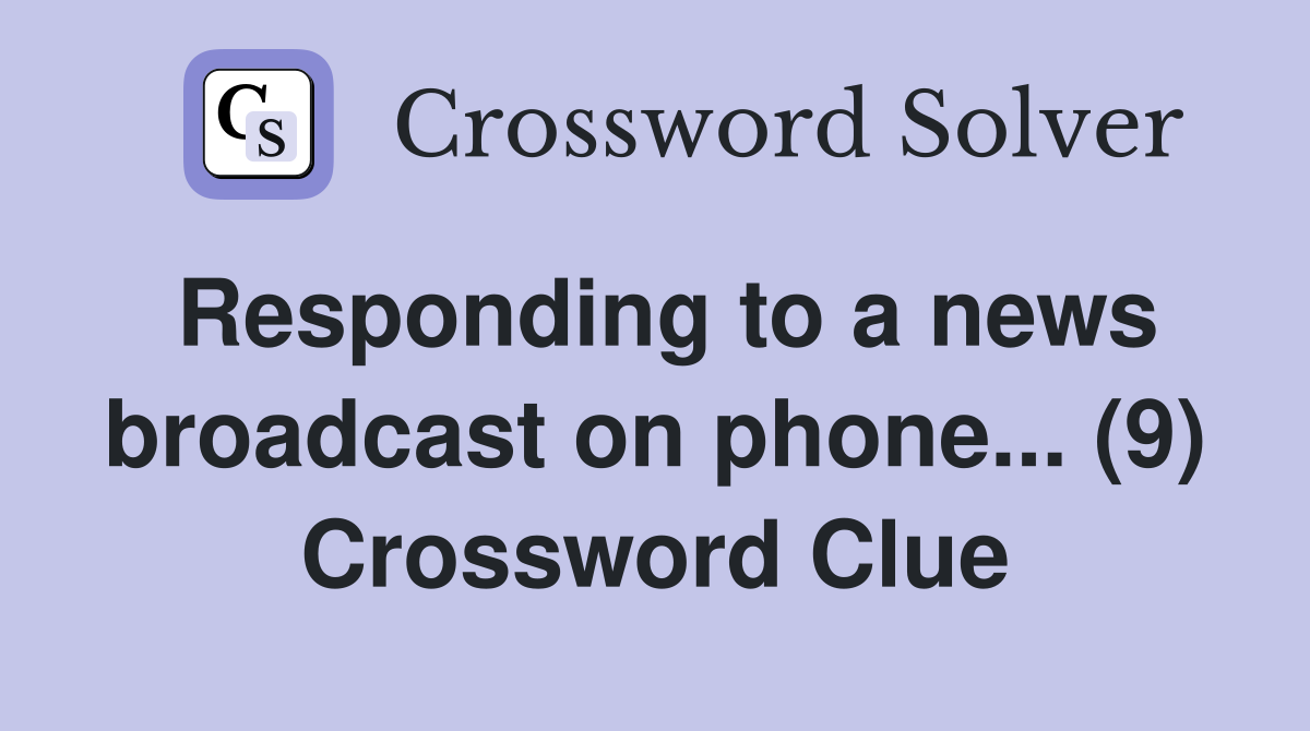 Responding to a news broadcast on phone... (9) Crossword Clue