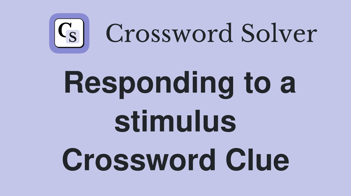 Responding to a stimulus Crossword Clue