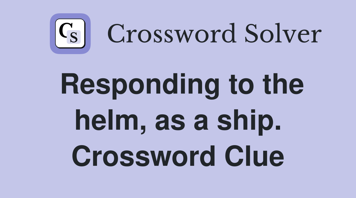 Responding to the helm, as a ship. Crossword Clue