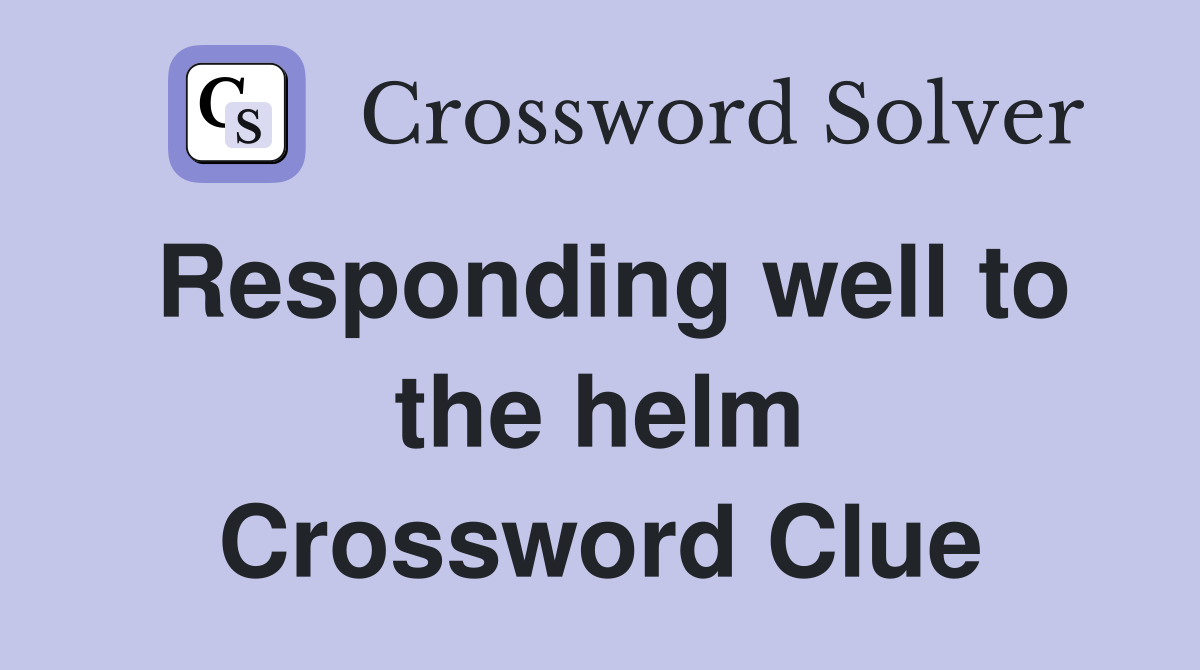 Responding well to the helm Crossword Clue