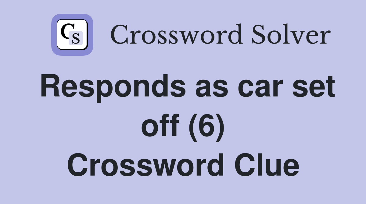 Responds as car set off (6) Crossword Clue