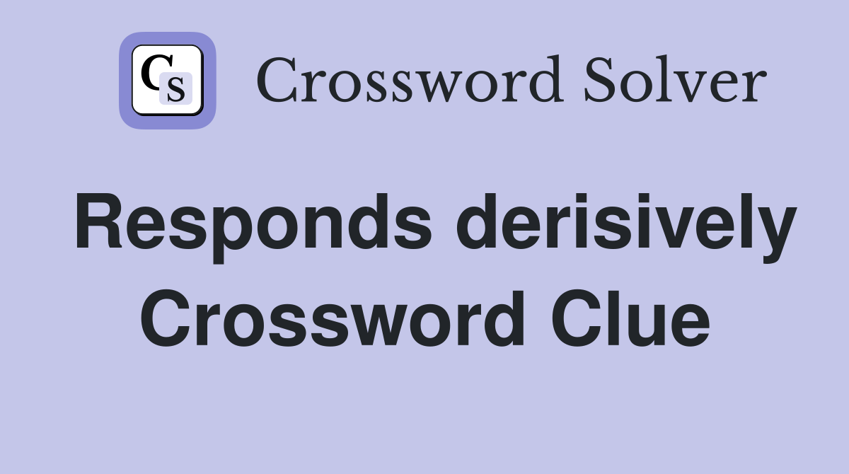 Responds derisively Crossword Clue