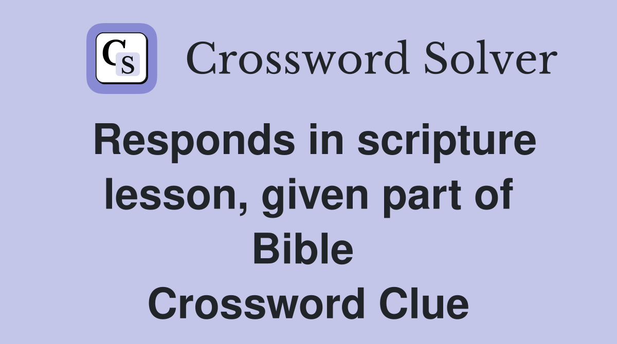 Responds in scripture lesson, given part of Bible  Crossword Clue