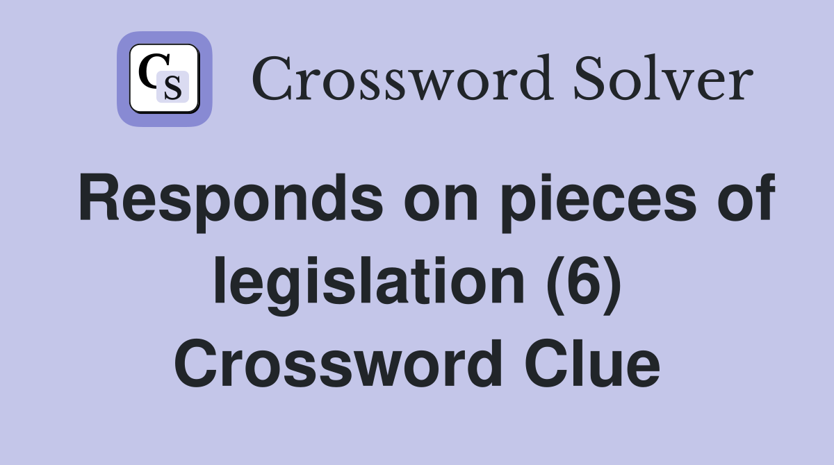 Responds on pieces of legislation (6) Crossword Clue