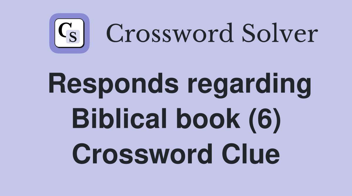 Responds regarding Biblical book (6) Crossword Clue