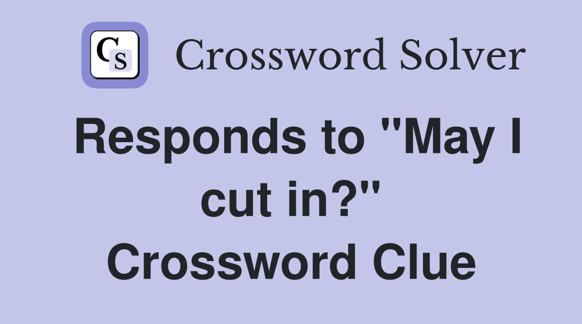Responds to "May I cut in?" Crossword Clue