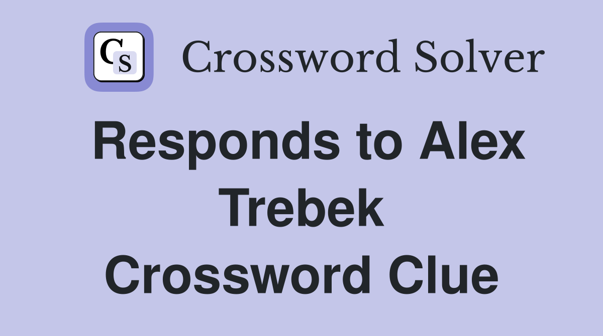 Responds to Alex Trebek Crossword Clue