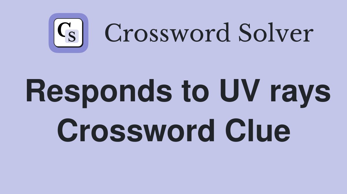 Responds to UV rays Crossword Clue