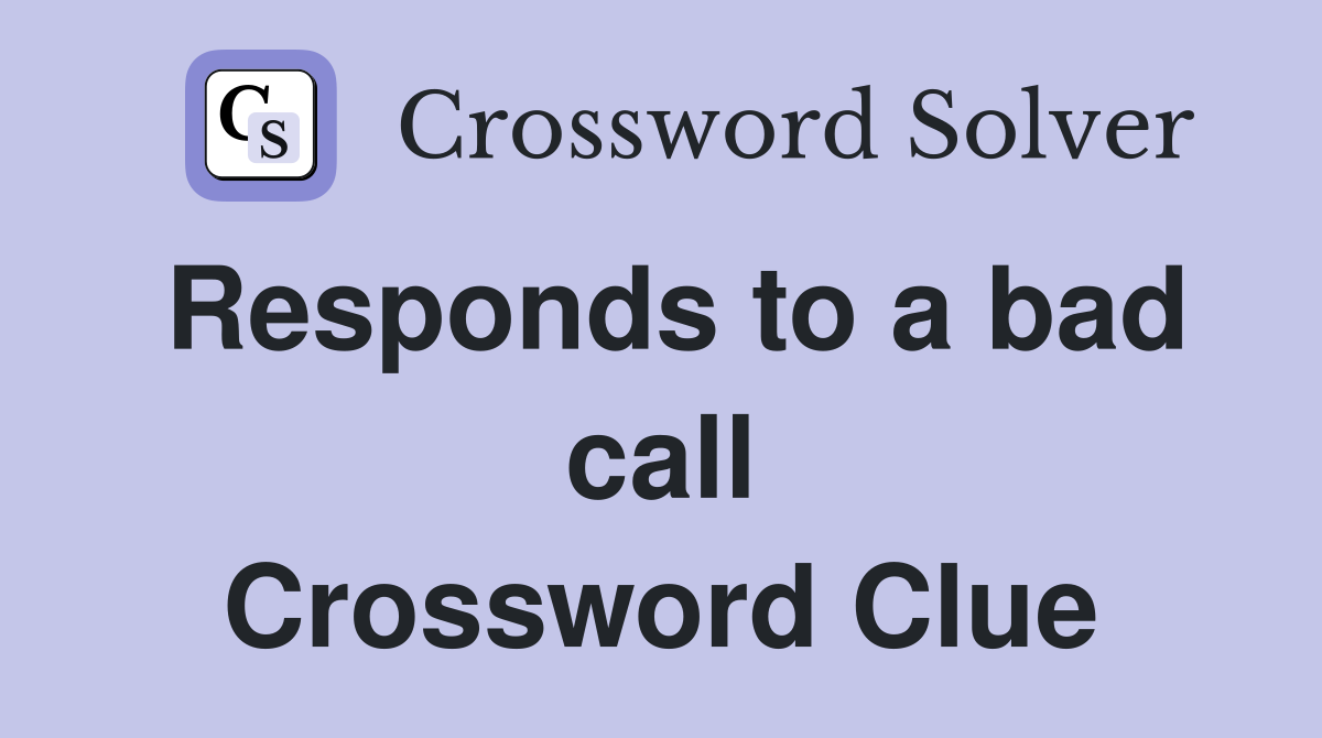 Responds to a bad call Crossword Clue