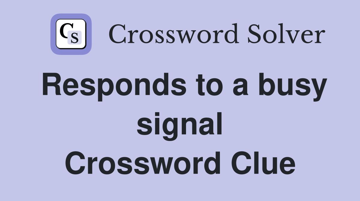 Responds to a busy signal Crossword Clue