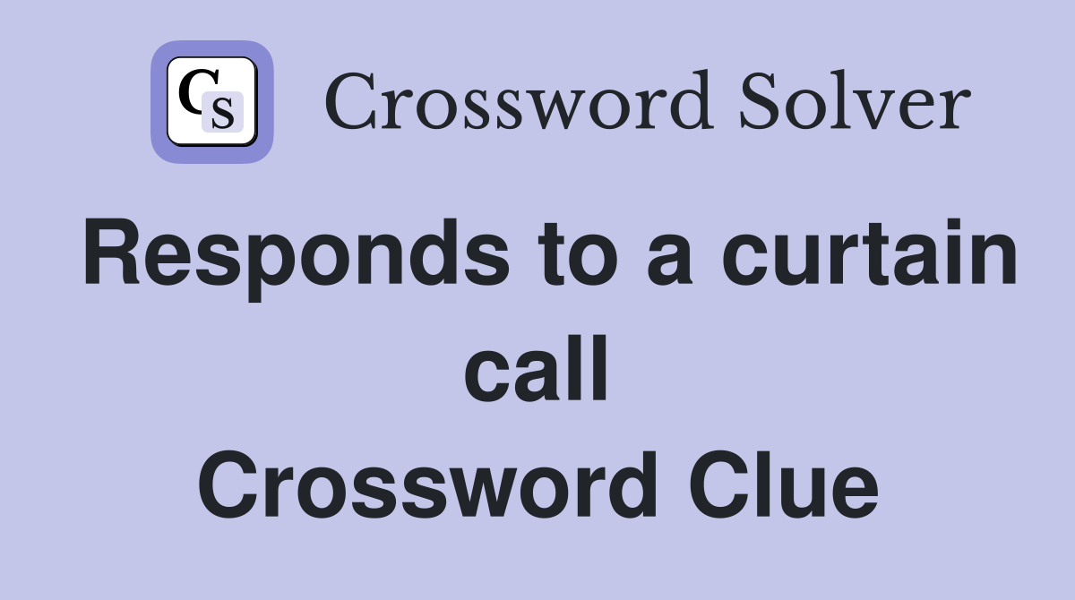 Responds to a curtain call Crossword Clue