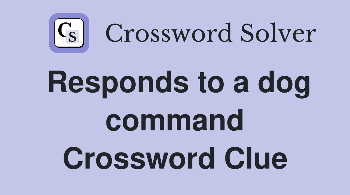 Responds to a dog command Crossword Clue