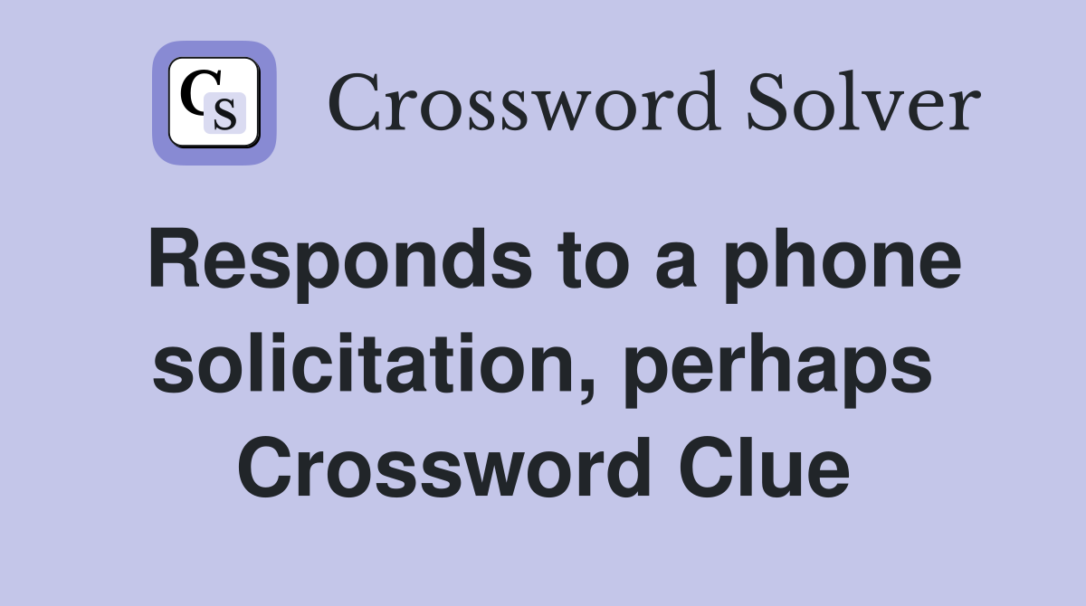 Responds to a phone solicitation, perhaps Crossword Clue