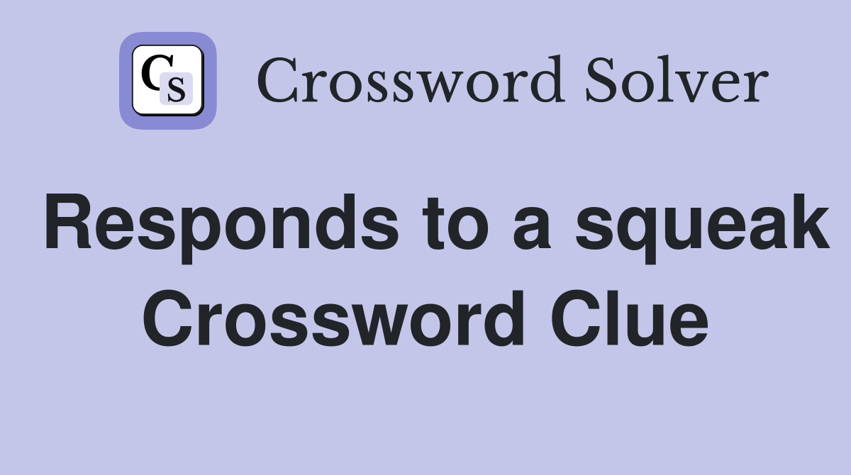 Responds to a squeak Crossword Clue