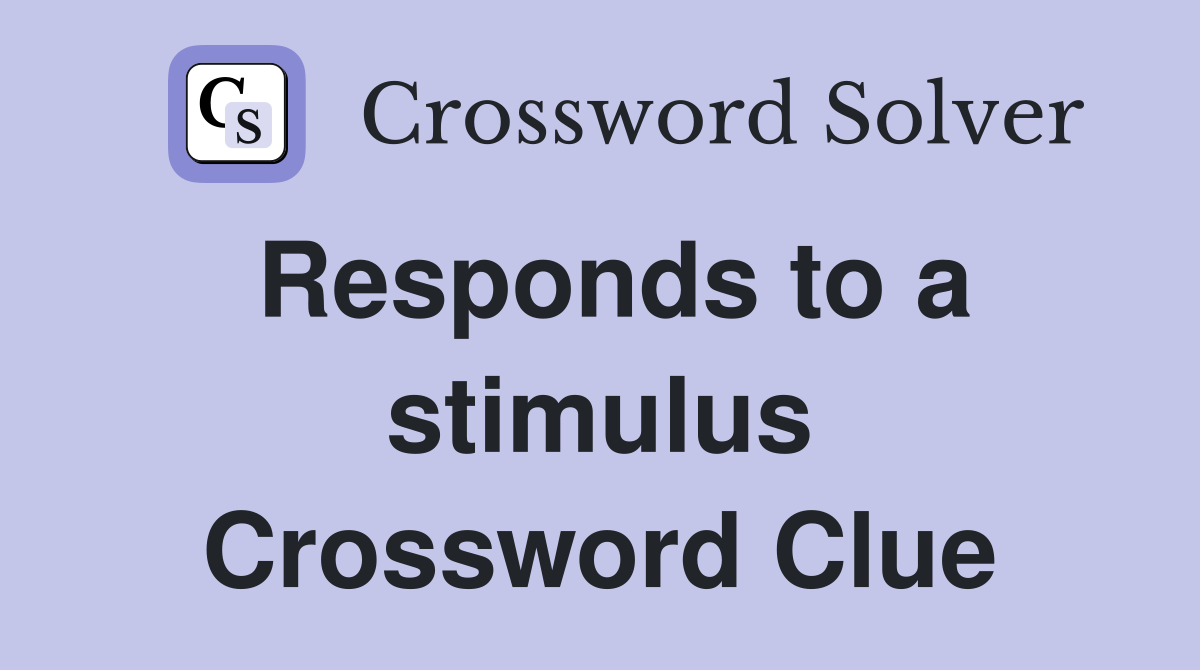 Responds to a stimulus Crossword Clue