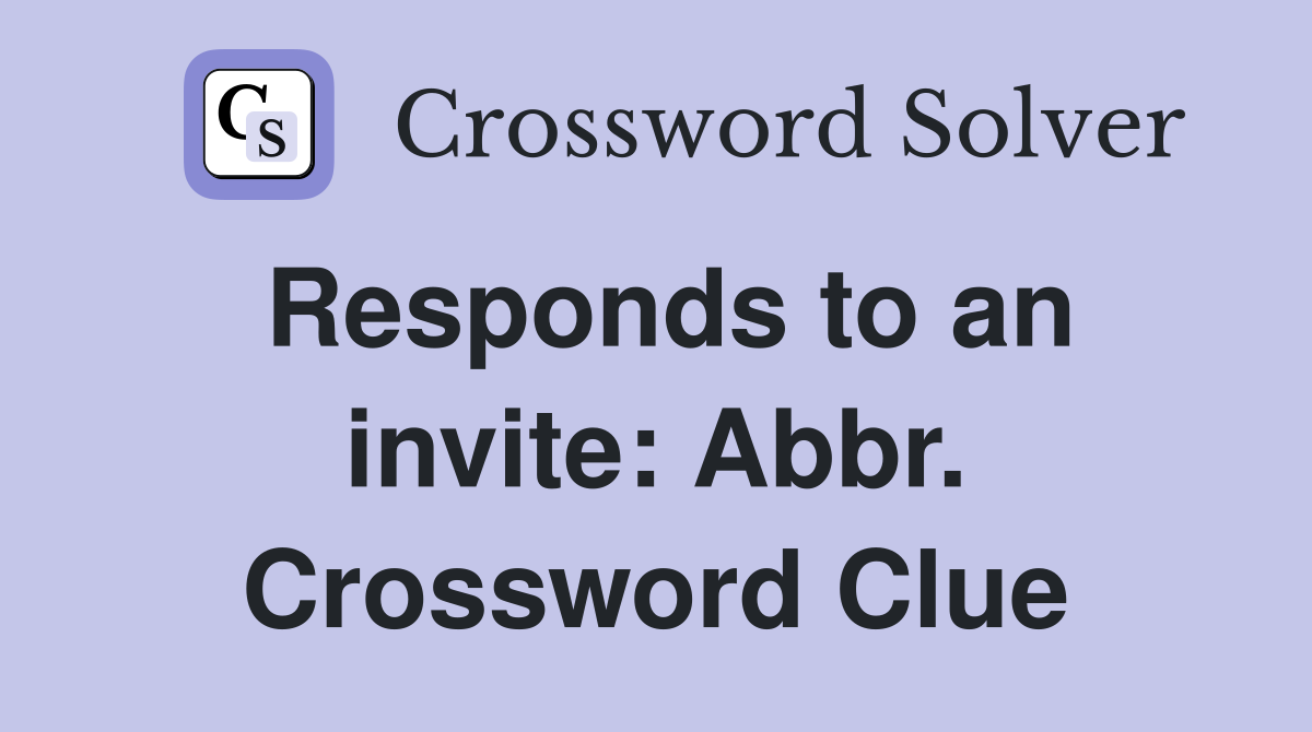 Responds to an invite: Abbr. Crossword Clue