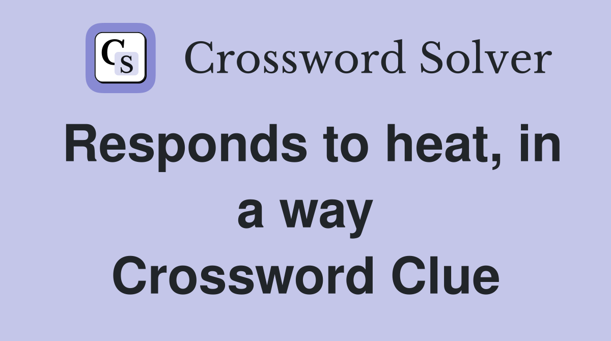 Responds to heat, in a way Crossword Clue